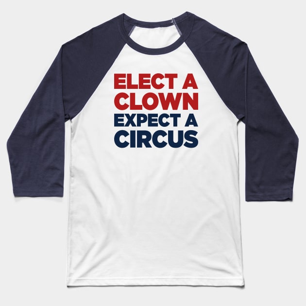 Elect A Clown, Expect A Circus Anti Donald Trump Baseball T-Shirt by TextTees